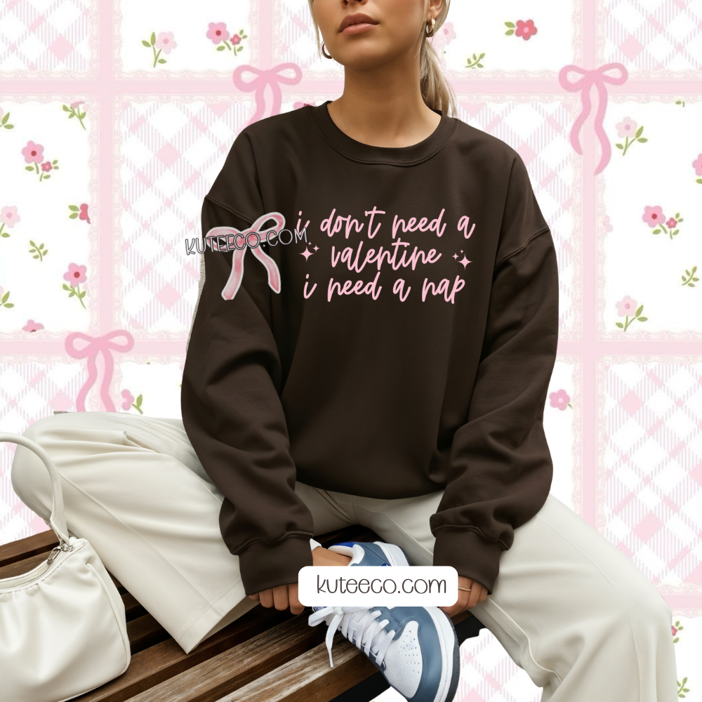 I Don't need a Valentine I need a Nap- Shirt/ Sweatshirt