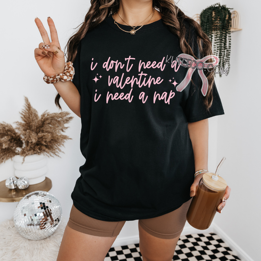 I Don't need a Valentine I need a Nap- Shirt/ Sweatshirt