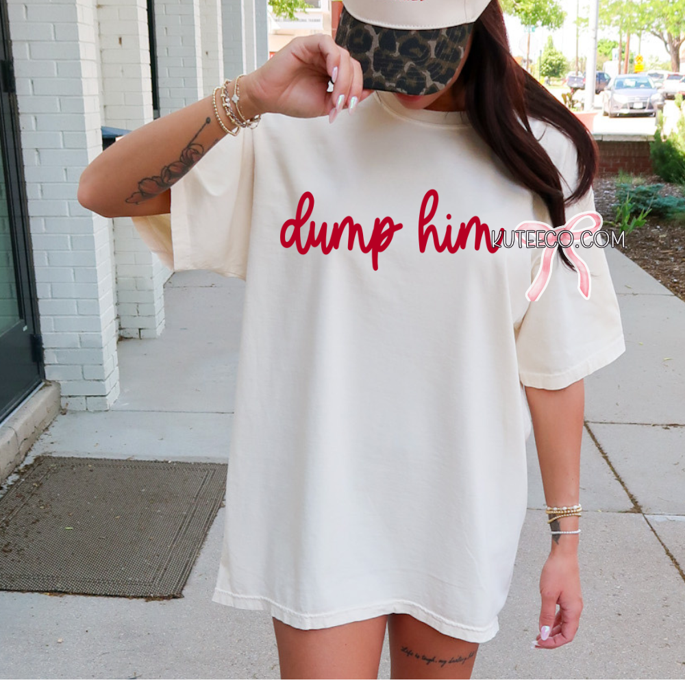 Dump Him - Shirt/ Sweatshirt