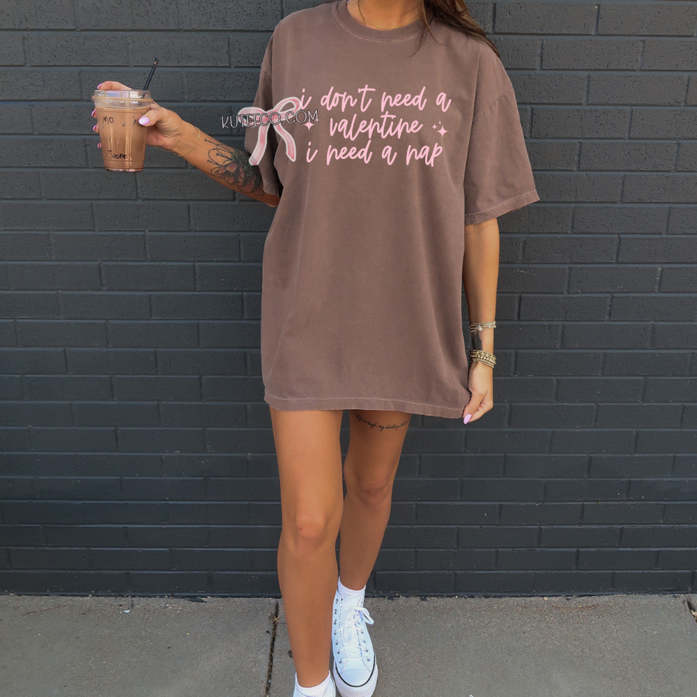 I Don't need a Valentine I need a Nap- Shirt/ Sweatshirt