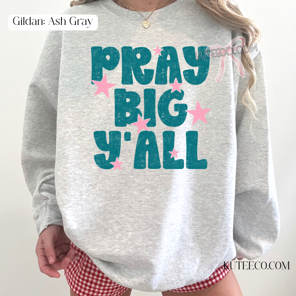 Pray Big Yall- Comfort colors Shirt/ Sweatshirt