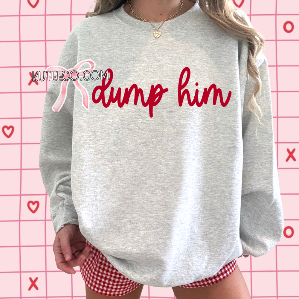 Dump Him - Shirt/ Sweatshirt