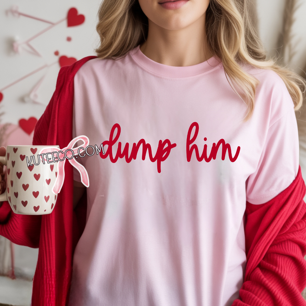 Dump Him - Shirt/ Sweatshirt