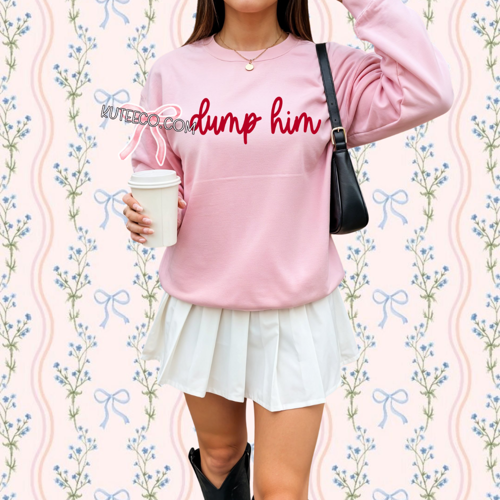 Dump Him - Shirt/ Sweatshirt